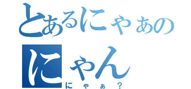 とあるにゃぁのにゃん（にゃぁ？）