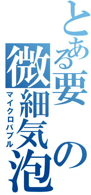 とある要の微細気泡Ⅱ（マイクロバブル）