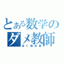 とある数学のダメ教師（歩く教科書）