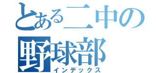 とある二中の野球部（インデックス）