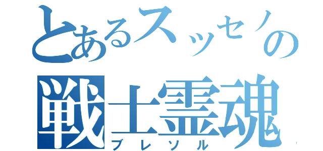 とあるスッセノの戦士霊魂（ブレソル）