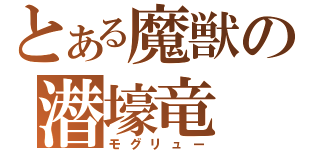 とある魔獣の潜壕竜（モグリュー）