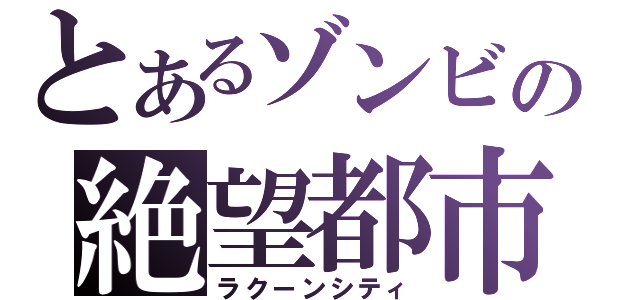 とあるゾンビの絶望都市（ラクーンシティ）