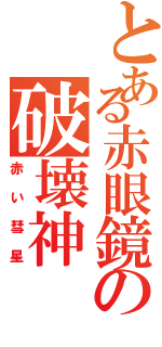 とある赤眼鏡の破壊神（赤い彗星）