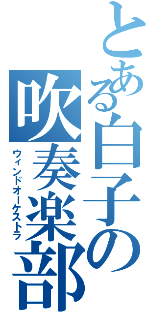 とある白子の吹奏楽部（ウィンドオーケストラ）