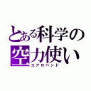 とある科学の空力使い（エアロハンド）