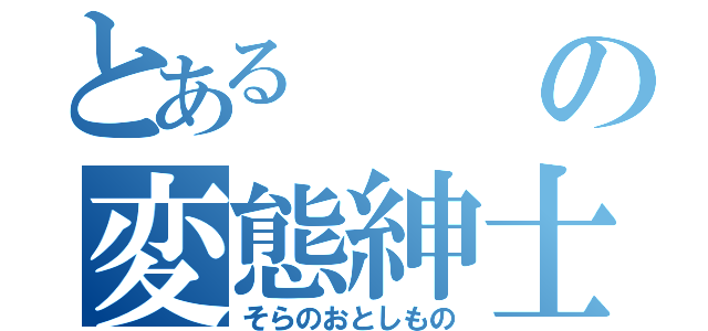 とあるの変態紳士（そらのおとしもの）