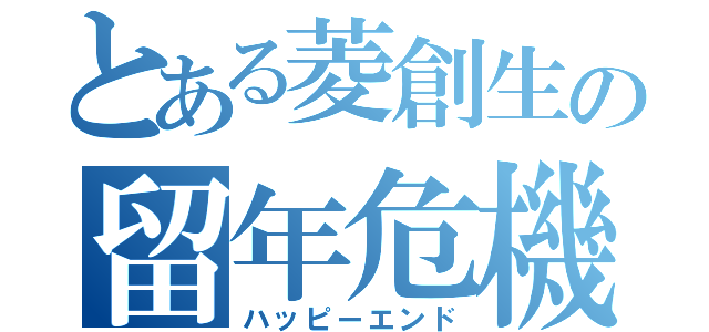 とある菱創生の留年危機（ハッピーエンド）