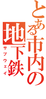 とある市内の地下鉄（サブウェイ）