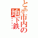 とある市内の地下鉄（サブウェイ）