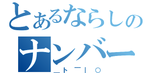 とあるならしのナンバー（＿ト￣｜○）