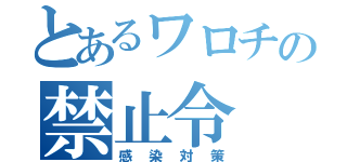 とあるワロチの禁止令（感染対策）