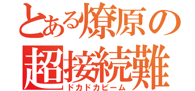 とある燎原の超接続難（ドカドカビーム）