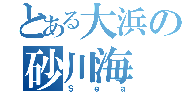 とある大浜の砂川海（Ｓｅａ）