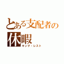 とある支配者の休暇（キング・レスト）