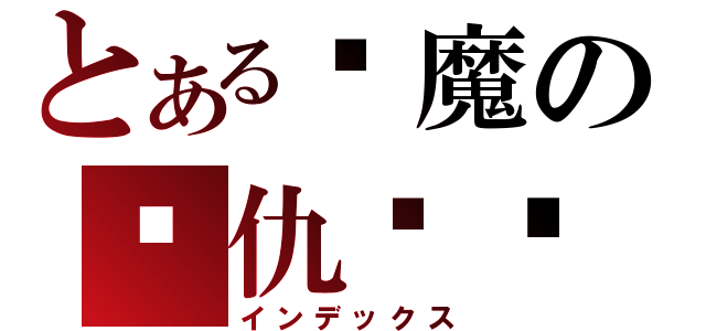 とある恶魔の复仇计划（インデックス）