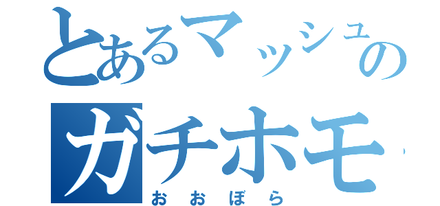 とあるマッシュルームのガチホモ日記（おおぼら）