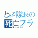 とある隊長の死亡フラグ（君たちを守る…）