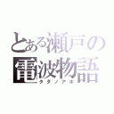 とある瀬戸の電波物語（タダノアホ）