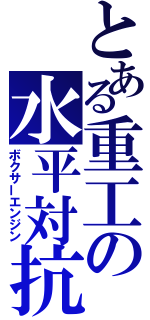 とある重工の水平対抗（ボクサーエンジン）