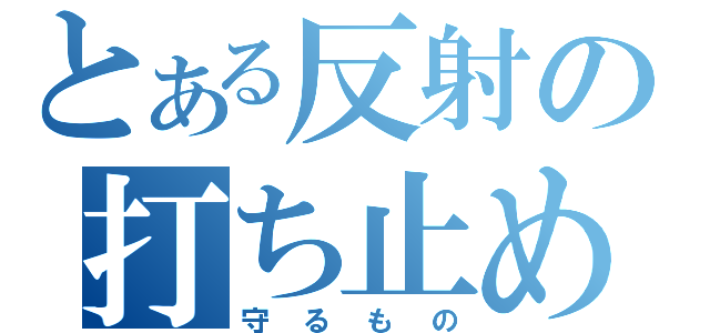 とある反射の打ち止め（守るもの）