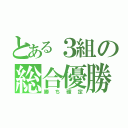 とある３組の総合優勝（勝ち確定）