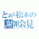 とある松本の謝罪会見（インデックス）