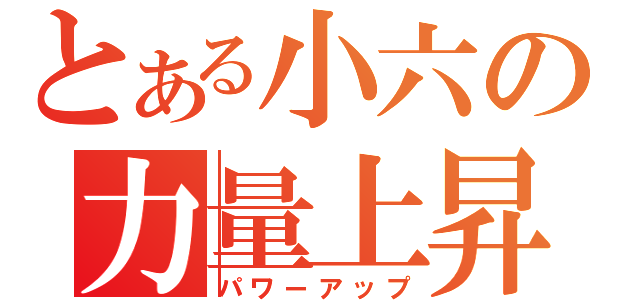 とある小六の力量上昇（パワーアップ）