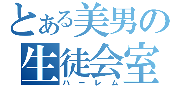 とある美男の生徒会室（ハーレム）