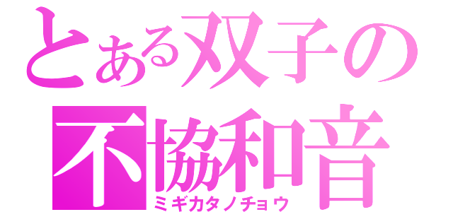 とある双子の不協和音（ミギカタノチョウ）