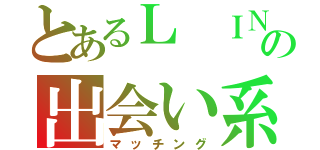 とあるＬ ＩＮＥの出会い系（マッチング）