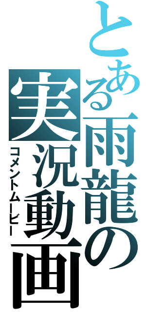 とある雨龍の実況動画（コメントムービー）
