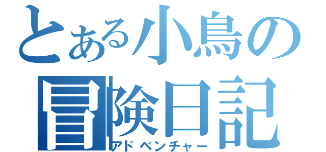 とある小鳥の冒険日記（アドベンチャー）