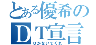 とある優希のＤＴ宣言（ひかないでくれ）