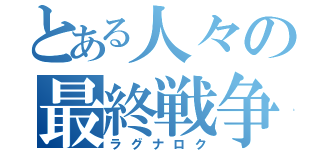 とある人々の最終戦争（ラグナロク）