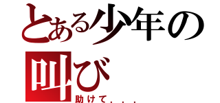 とある少年の叫び（助けて．．．）