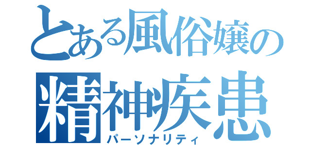 とある風俗嬢の精神疾患（パーソナリティ）