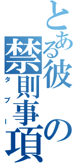 とある彼の禁則事項（タブー）