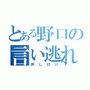 とある野口の言い逃れ（押し付け）