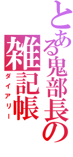 とある鬼部長の雑記帳（ダイアリー）