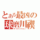 とある最凶の球磨川禊（オールフィクション）