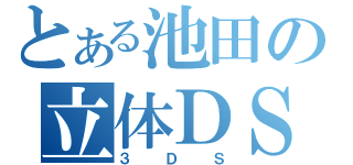 とある池田の立体ＤＳ（３ＤＳ）