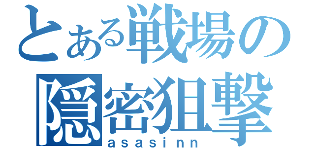 とある戦場の隠密狙撃（ａｓａｓｉｎｎ）