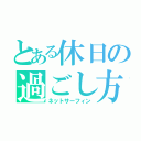 とある休日の過ごし方（ネットサーフィン）