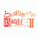 とある約會大作戰の時崎狂三Ⅱ（インデックス）