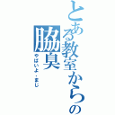 とある教室から臭う謎の脇臭（やばいよ、まじ）