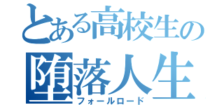 とある高校生の堕落人生（フォールロード）