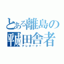 とある離島の㍻田舎者（テレポーター）