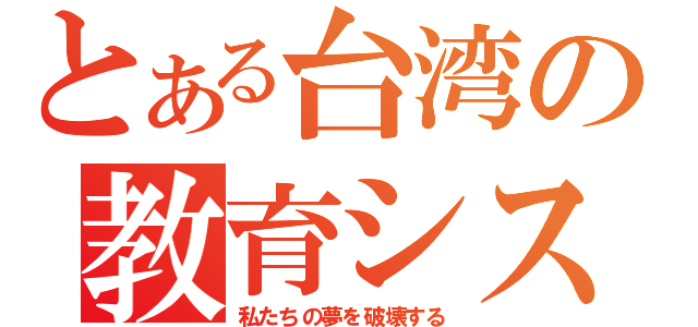 とある台湾の教育システム（私たちの夢を破壊する）