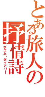 とある旅人の抒情詩Ⅱ（ポエム・ダイアリー）